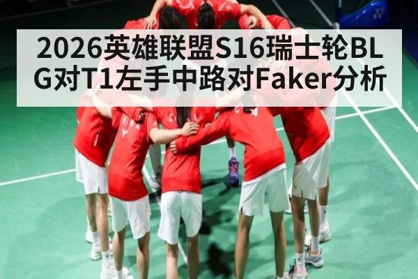 2026英雄联盟S16瑞士轮BLG对T1左手中路对Faker分析